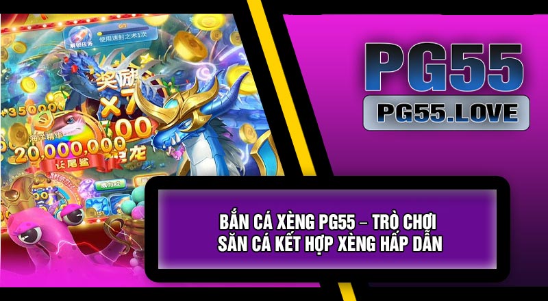 Bắn Cá Xèng PG55 – Trò Chơi Săn Cá Kết Hợp Xèng Hấp Dẫn