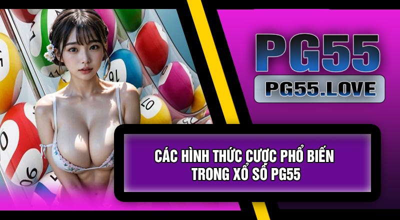 Các Hình Thức Cược Phổ Biến Trong Xổ Số PG55
