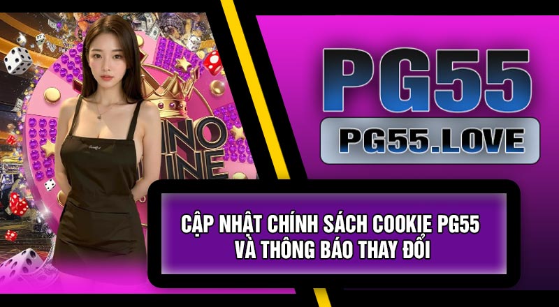 Cập Nhật Chính Sách Cookie PG55 Và Thông Báo Thay Đổi