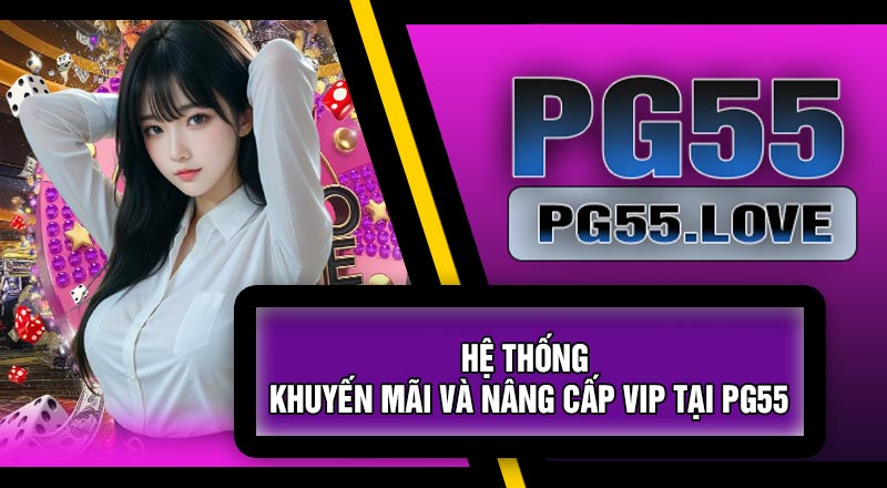 Hệ Thống Khuyến Mãi Và Nâng Cấp VIP Tại PG55