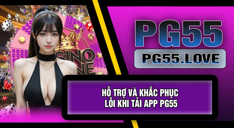 Hỗ Trợ Và Khắc Phục Lỗi Khi Tải APP PG55