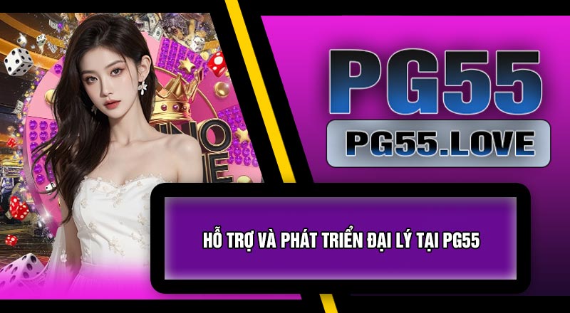 Hỗ Trợ Và Phát Triển Đại Lý Tại PG55