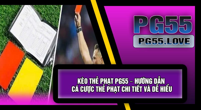 Kèo Thẻ Phạt PG55 – Hướng Dẫn Cá Cược Thẻ Phạt Chi Tiết Và Dễ Hiểu