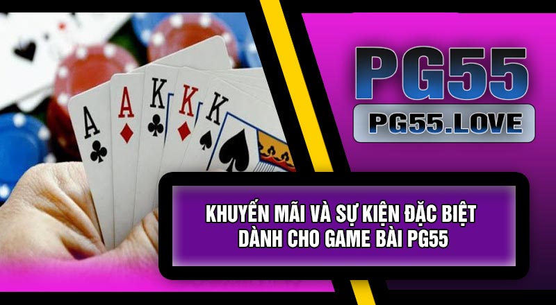 Khuyến Mãi Và Sự Kiện Đặc Biệt Dành Cho Game Bài PG55