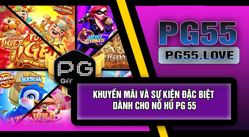 Khuyến Mãi Và Sự Kiện Đặc Biệt Dành Cho Nổ Hũ PG 55
