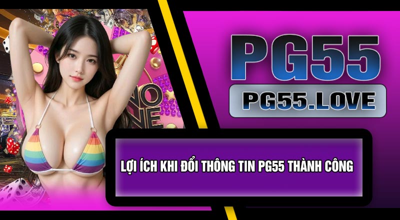 Lợi Ích Khi Đổi Thông Tin PG55 Thành Công