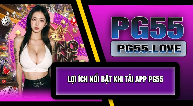 Lợi Ích Nổi Bật Khi Tải APP PG55