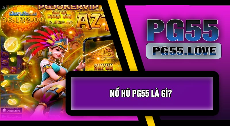 Nổ Hũ PG55 Là Gì?