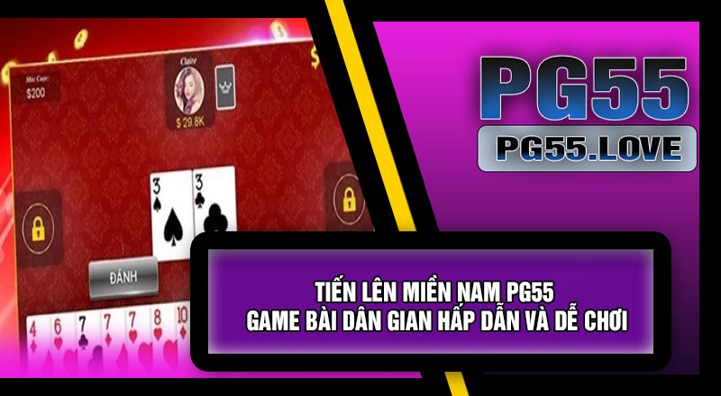 Tiến Lên Miền Nam PG55 – Game Bài Dân Gian Hấp Dẫn Và Dễ Chơi