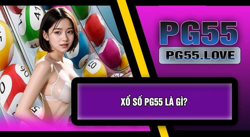 Xổ Số PG55 Là Gì?